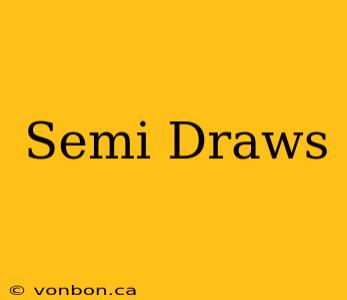 Semi Draws