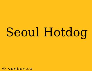 Seoul Hotdog