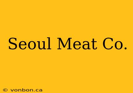 Seoul Meat Co.