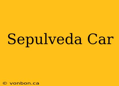 Sepulveda Car