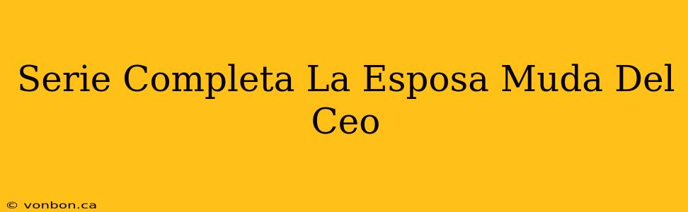 Serie Completa La Esposa Muda Del Ceo