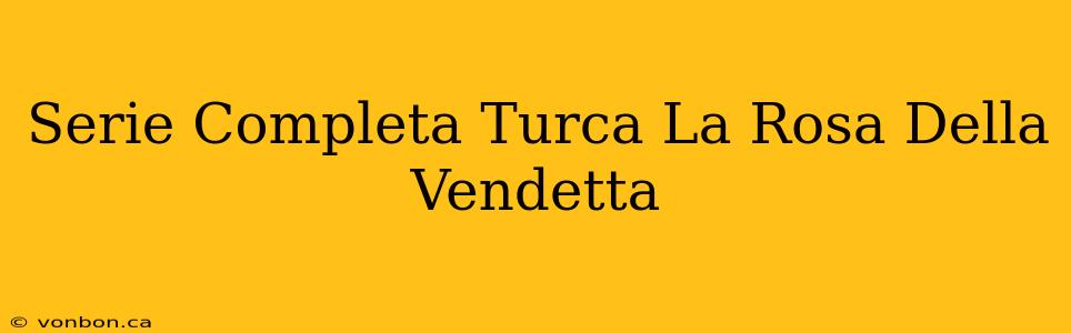 Serie Completa Turca La Rosa Della Vendetta