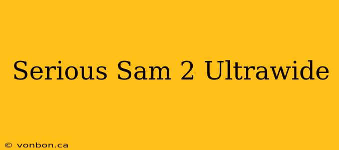 Serious Sam 2 Ultrawide