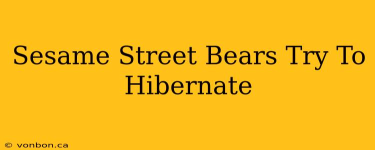 Sesame Street Bears Try To Hibernate