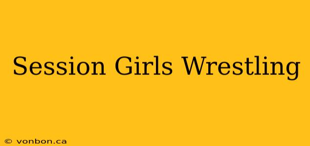 Session Girls Wrestling