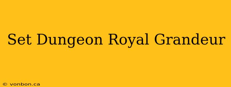 Set Dungeon Royal Grandeur