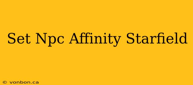 Set Npc Affinity Starfield