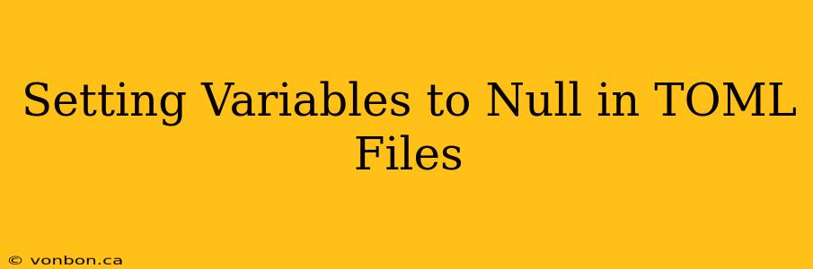 Setting Variables to Null in TOML Files