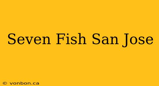 Seven Fish San Jose