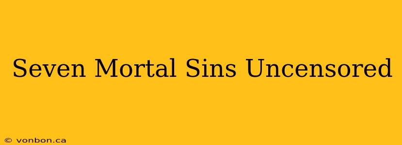 Seven Mortal Sins Uncensored