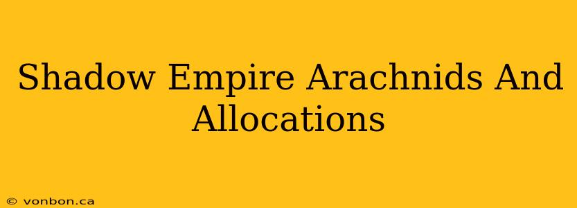 Shadow Empire Arachnids And Allocations