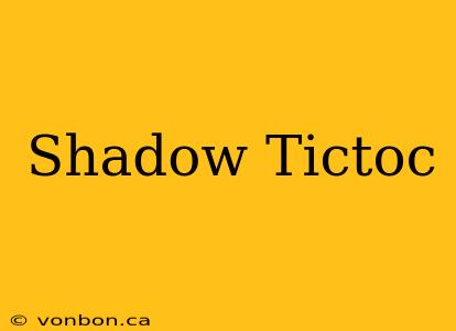 Shadow Tictoc