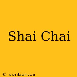 Shai Chai