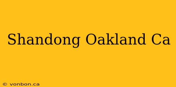 Shandong Oakland Ca