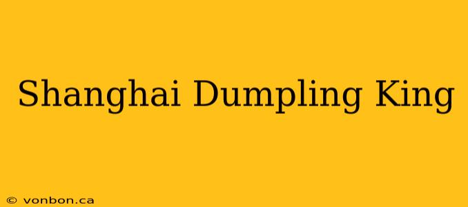 Shanghai Dumpling King