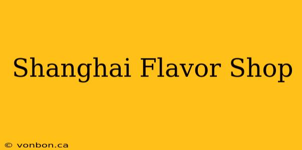 Shanghai Flavor Shop