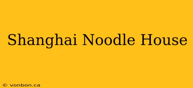 Shanghai Noodle House