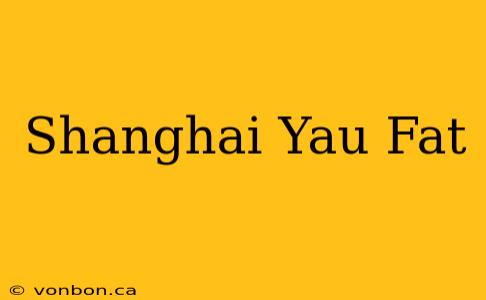 Shanghai Yau Fat