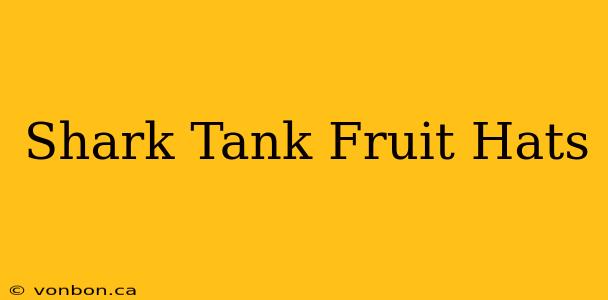 Shark Tank Fruit Hats