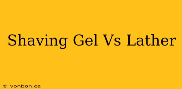 Shaving Gel Vs Lather