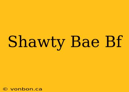 Shawty Bae Bf