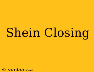 Shein Closing