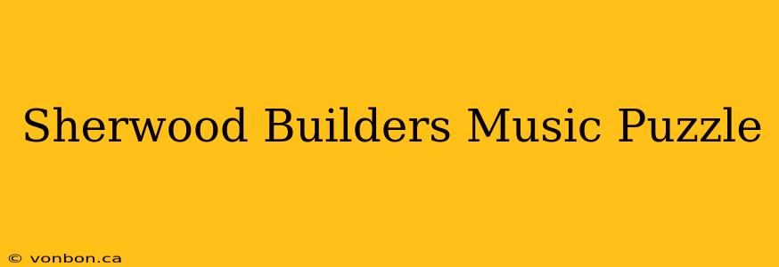 Sherwood Builders Music Puzzle