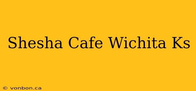 Shesha Cafe Wichita Ks