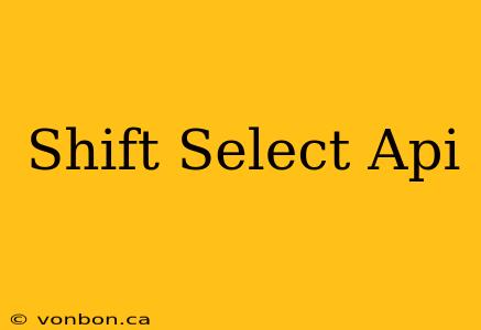 Shift Select Api