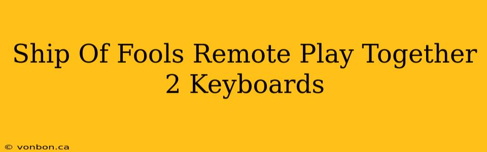 Ship Of Fools Remote Play Together 2 Keyboards