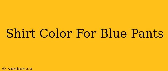 Shirt Color For Blue Pants