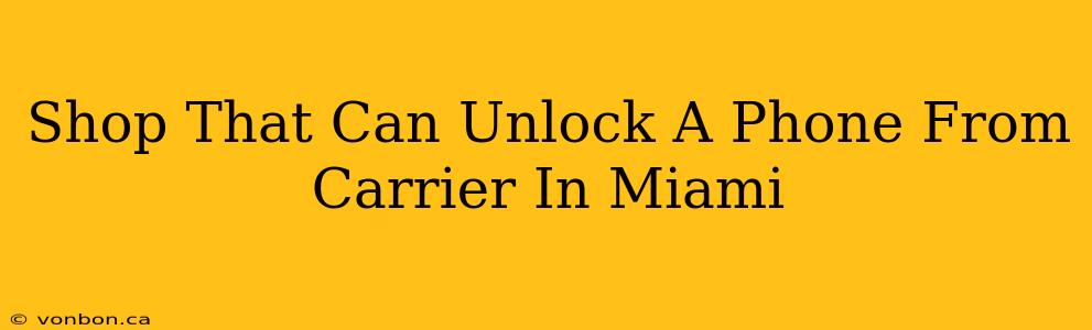 Shop That Can Unlock A Phone From Carrier In Miami