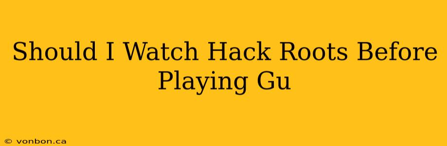 Should I Watch Hack Roots Before Playing Gu