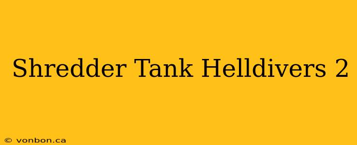 Shredder Tank Helldivers 2