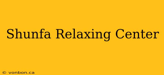 Shunfa Relaxing Center