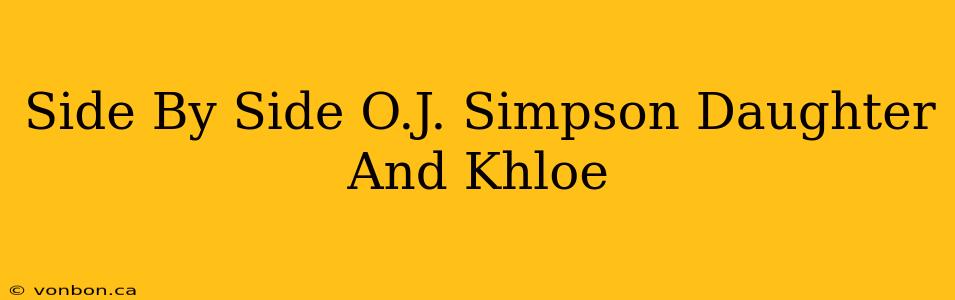 Side By Side O.J. Simpson Daughter And Khloe