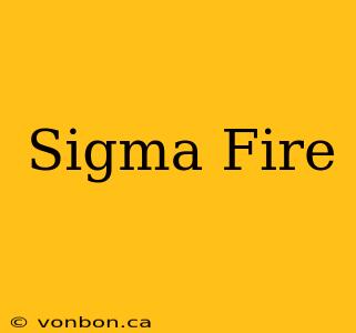 Sigma Fire