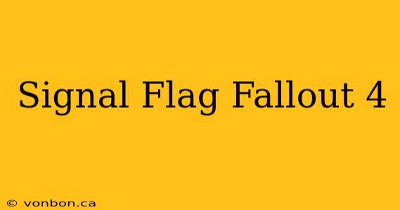 Signal Flag Fallout 4