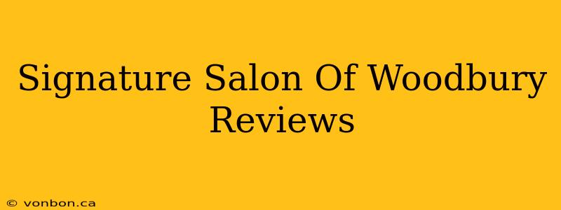 Signature Salon Of Woodbury Reviews