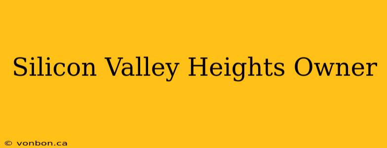 Silicon Valley Heights Owner