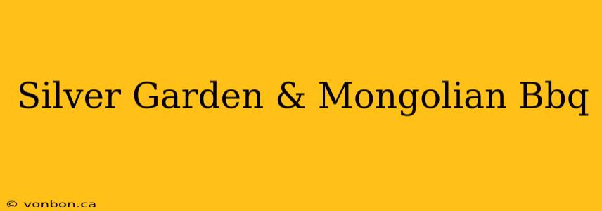 Silver Garden & Mongolian Bbq