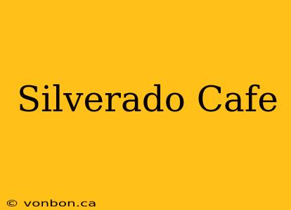 Silverado Cafe