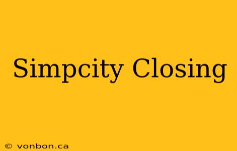 Simpcity Closing