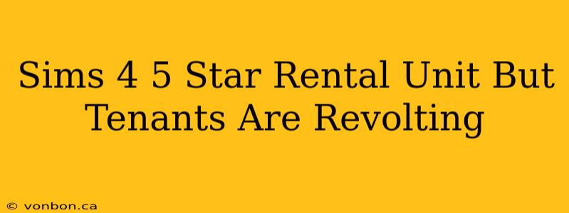 Sims 4 5 Star Rental Unit But Tenants Are Revolting