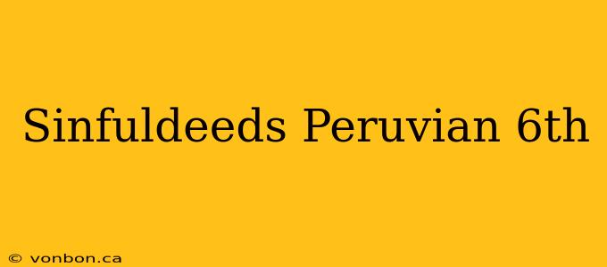 Sinfuldeeds Peruvian 6th