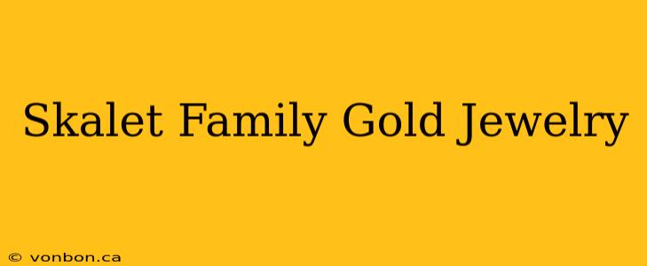 Skalet Family Gold Jewelry