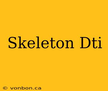 Skeleton Dti