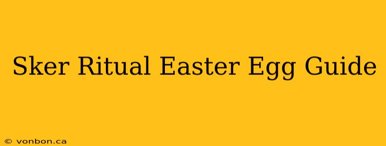 Sker Ritual Easter Egg Guide