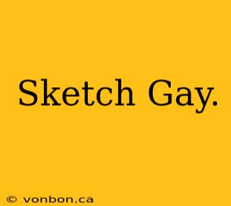 Sketch Gay.