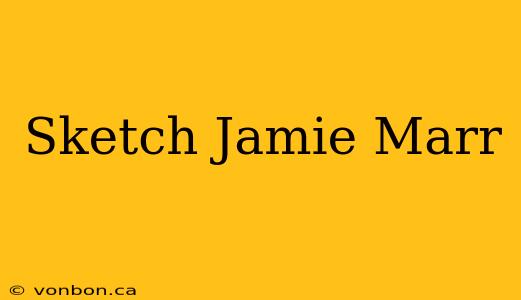 Sketch Jamie Marr